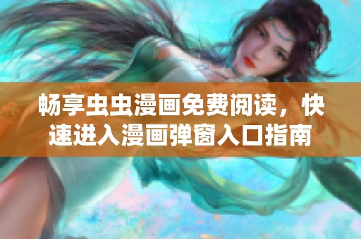 畅享虫虫漫画免费阅读，快速进入漫画弹窗入口指南