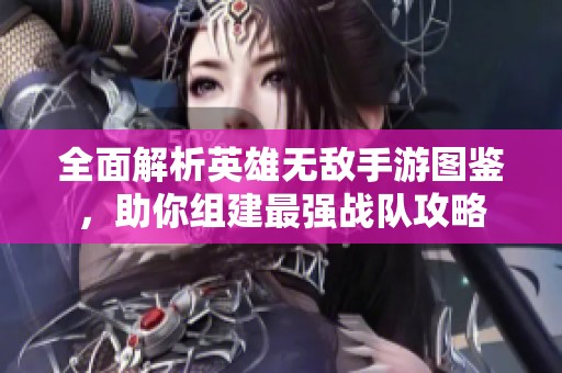 全面解析英雄无敌手游图鉴，助你组建最强战队攻略