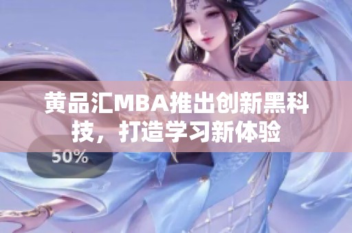 黄品汇MBA推出创新黑科技，打造学习新体验