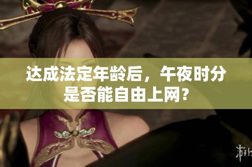 达成法定年龄后，午夜时分是否能自由上网？