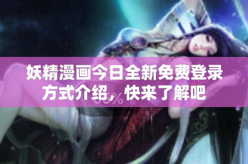 妖精漫画今日全新免费登录方式介绍，快来了解吧