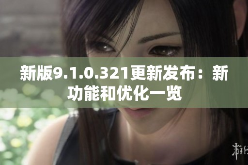 新版9.1.0.321更新发布：新功能和优化一览