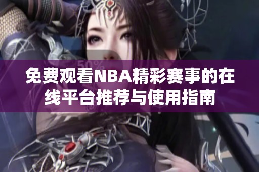 免费观看NBA精彩赛事的在线平台推荐与使用指南