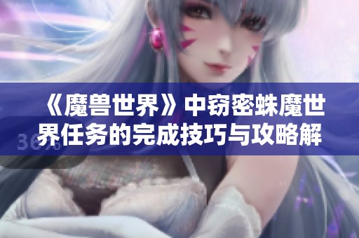 《魔兽世界》中窃密蛛魔世界任务的完成技巧与攻略解析