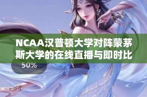 NCAA汉普顿大学对阵蒙茅斯大学的在线直播与即时比分更新