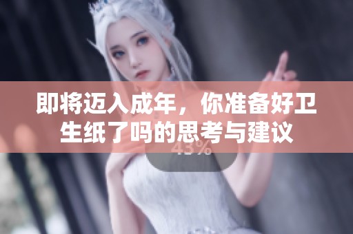 即将迈入成年，你准备好卫生纸了吗的思考与建议