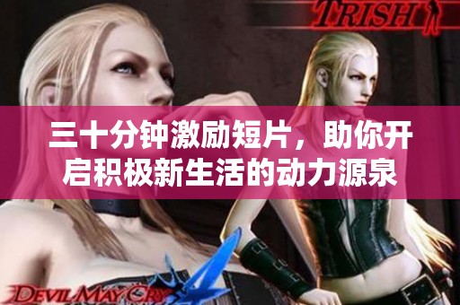 三十分钟激励短片，助你开启积极新生活的动力源泉