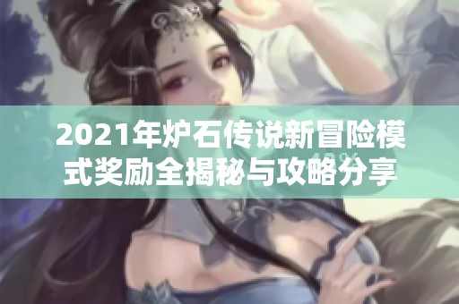 2021年炉石传说新冒险模式奖励全揭秘与攻略分享
