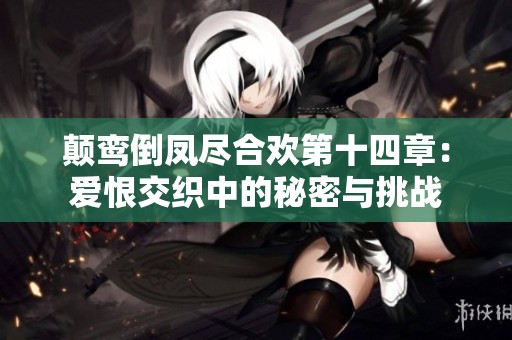 颠鸾倒凤尽合欢第十四章：爱恨交织中的秘密与挑战