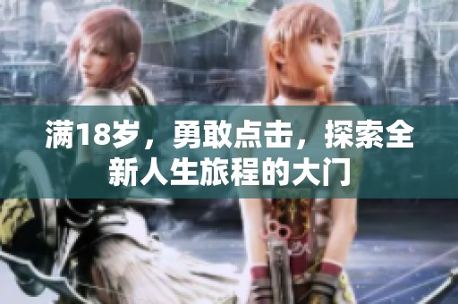 满18岁，勇敢点击，探索全新人生旅程的大门