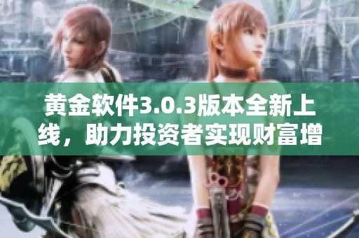 黄金软件3.0.3版本全新上线，助力投资者实现财富增值
