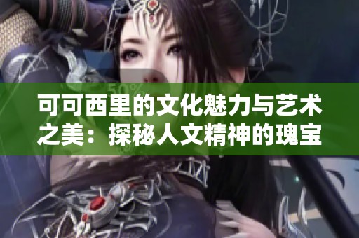 可可西里的文化魅力与艺术之美：探秘人文精神的瑰宝