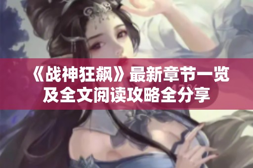 《战神狂飙》最新章节一览及全文阅读攻略全分享