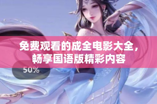 免费观看的成全电影大全，畅享国语版精彩内容