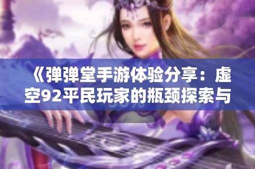 《弹弹堂手游体验分享：虚空92平民玩家的瓶颈探索与心得》