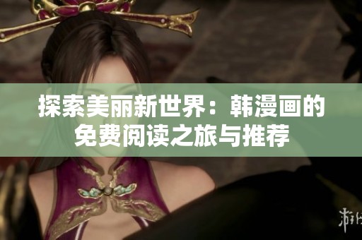 探索美丽新世界：韩漫画的免费阅读之旅与推荐
