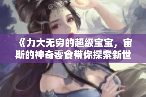 《力大无穷的超级宝宝，宙斯的神奇零食带你探索新世界》