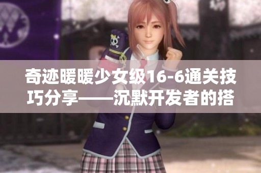 奇迹暖暖少女级16-6通关技巧分享——沉默开发者的搭配指南
