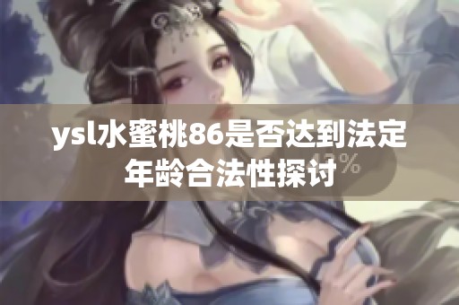 ysl水蜜桃86是否达到法定年龄合法性探讨