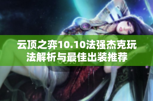 云顶之弈10.10法强杰克玩法解析与最佳出装推荐