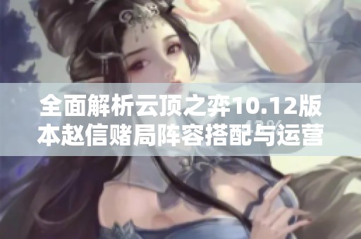 全面解析云顶之弈10.12版本赵信赌局阵容搭配与运营技巧