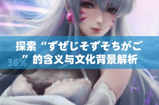 探索“ずぜじそずそちがご”的含义与文化背景解析