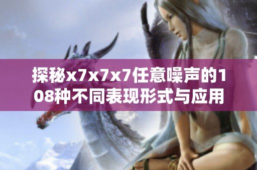 探秘x7x7x7任意噪声的108种不同表现形式与应用