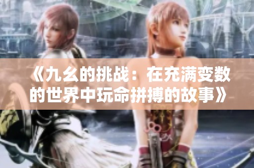 《九幺的挑战：在充满变数的世界中玩命拼搏的故事》