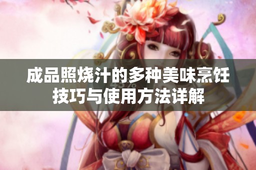 成品照烧汁的多种美味烹饪技巧与使用方法详解