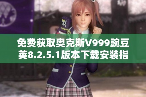 免费获取奥克斯V999豌豆荚8.2.5.1版本下载安装指南