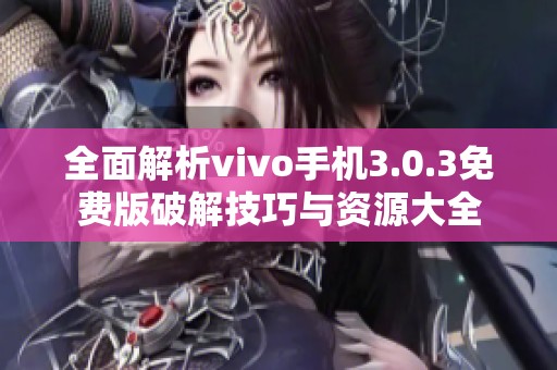全面解析vivo手机3.0.3免费版破解技巧与资源大全