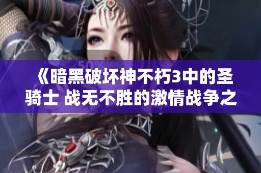 《暗黑破坏神不朽3中的圣骑士 战无不胜的激情战争之神》