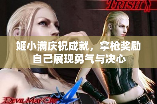 姬小满庆祝成就，拿枪奖励自己展现勇气与决心