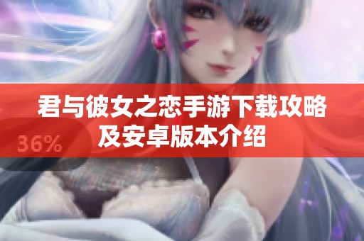 君与彼女之恋手游下载攻略及安卓版本介绍