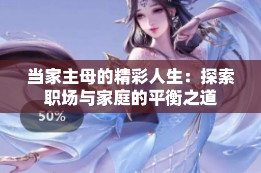 当家主母的精彩人生：探索职场与家庭的平衡之道