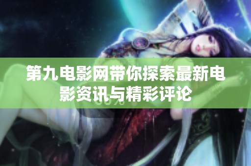 第九电影网带你探索最新电影资讯与精彩评论