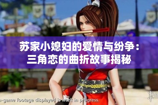 苏家小媳妇的爱情与纷争：三角恋的曲折故事揭秘