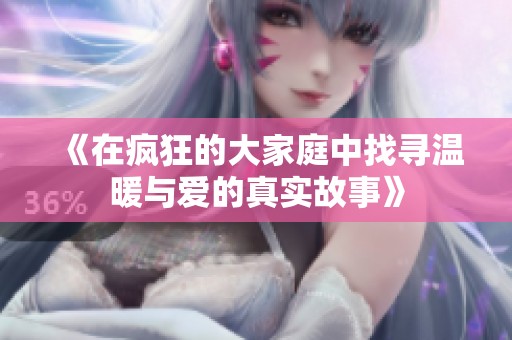 《在疯狂的大家庭中找寻温暖与爱的真实故事》