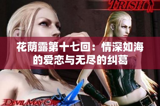 花荫露第十七回：情深如海的爱恋与无尽的纠葛