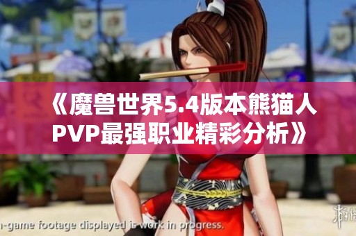 《魔兽世界5.4版本熊猫人PVP最强职业精彩分析》