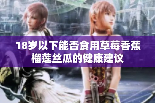 18岁以下能否食用草莓香蕉榴莲丝瓜的健康建议