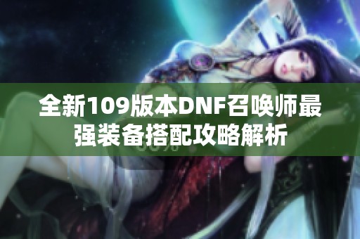 全新109版本DNF召唤师最强装备搭配攻略解析