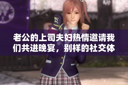 老公的上司夫妇热情邀请我们共进晚宴，别样的社交体验