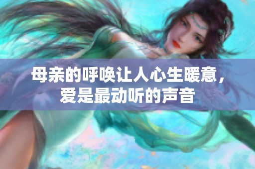 母亲的呼唤让人心生暖意，爱是最动听的声音