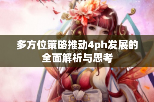 多方位策略推动4ph发展的全面解析与思考