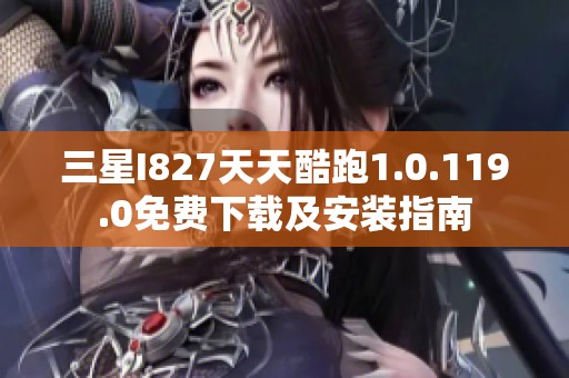 三星I827天天酷跑1.0.119.0免费下载及安装指南