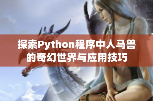 探索Python程序中人马兽的奇幻世界与应用技巧