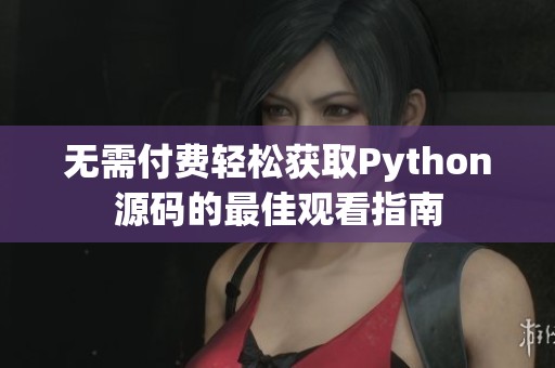 无需付费轻松获取Python源码的最佳观看指南
