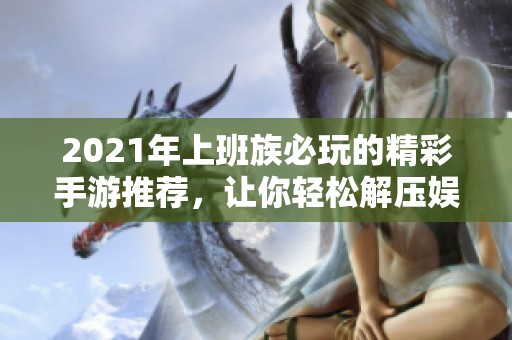 2021年上班族必玩的精彩手游推荐，让你轻松解压娱乐