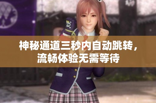神秘通道三秒内自动跳转，流畅体验无需等待